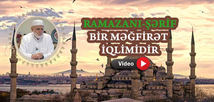 RAMAZANI-ŞƏRİF BİR MƏĞFİRƏT İQLİMİDİR