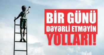 BİR GÜNÜ DƏYƏRLİ ETMƏYİN YOLLARI!