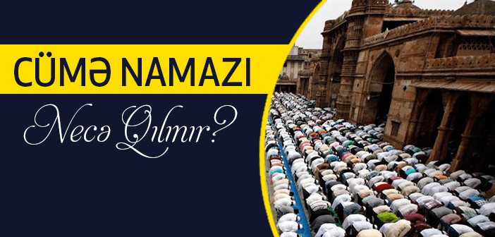CÜMƏ NAMAZI NECƏ QILINIR?