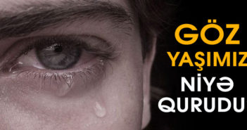 GÖZ YAŞIMIZ NİYƏ QURUDU?