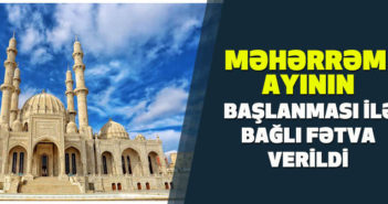 MƏHƏRRƏM AYININ BAŞLANMASI İLƏ BAĞLI FƏTVA VERİLDİ