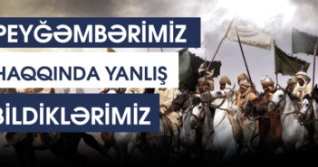 PEYĞƏMBƏRİMİZ HAQQINDA YANLIŞ BİLDİKLƏRİMİZ