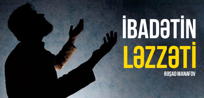 İBADƏTİN LƏZZƏTİ