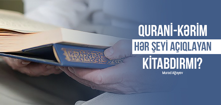 QURANİ-KƏRİM HƏR ŞEYİ AÇIQLAYAN KİTABDIRMI?