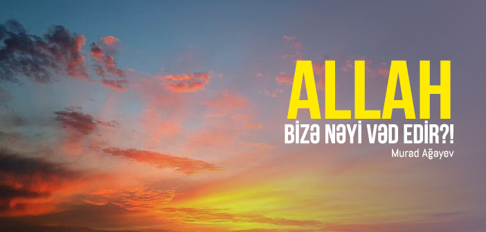 ALLAH BİZƏ NƏYİ VƏD EDİR?!