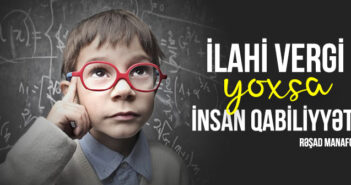 İLAHİ VERGİ YOXSA İNSAN QABİLİYYƏTİ