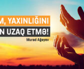ALLAHIM, YAXINLIĞINI MƏNDƏN UZAQ ETMƏ!